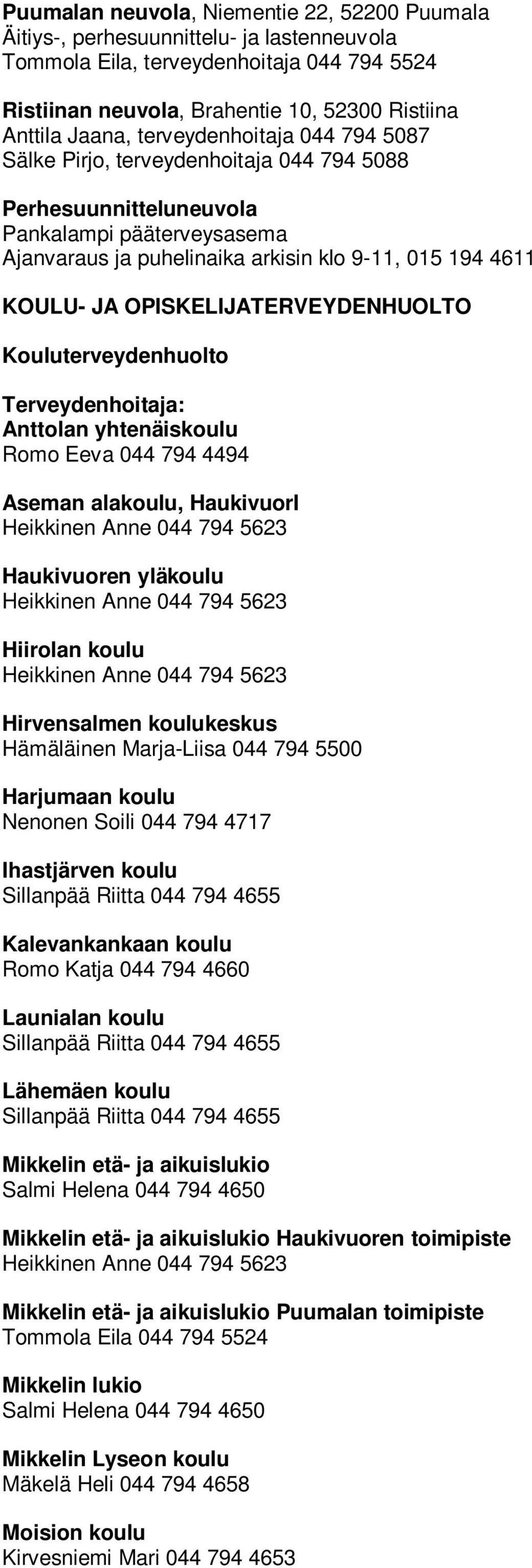 OPISKELIJATERVEYDENHUOLTO Kouluterveydenhuolto Terveydenhoitaja: Anttolan yhtenäiskoulu Romo Eeva 044 794 4494 Aseman alakoulu, HaukivuorI Heikkinen Anne 044 794 5623 Haukivuoren yläkoulu Heikkinen