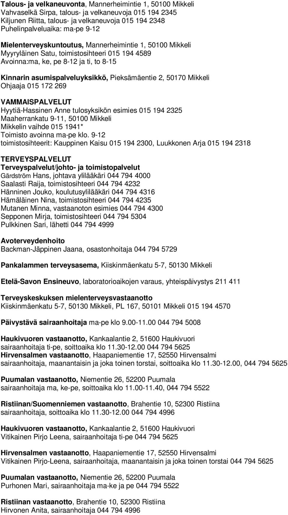 Mikkeli Ohjaaja 015 172 269 VAMMAISPALVELUT Hyytiä-Hassinen Anne tulosyksikön esimies 015 194 2325 Maaherrankatu 9-11, 50100 Mikkeli Mikkelin vaihde 015 1941* Toimisto avoinna ma-pe klo.