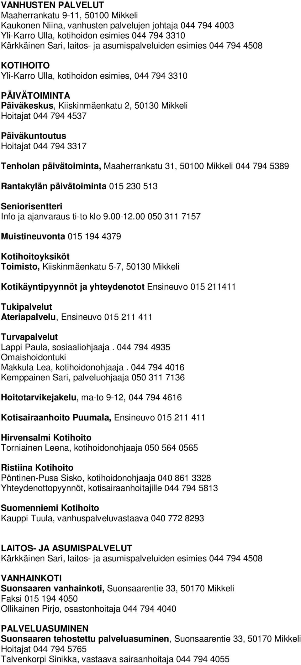 Hoitajat 044 794 3317 Tenholan päivätoiminta, Maaherrankatu 31, 50100 Mikkeli 044 794 5389 Rantakylän päivätoiminta 015 230 513 Seniorisentteri Info ja ajanvaraus ti-to klo 9.00-12.