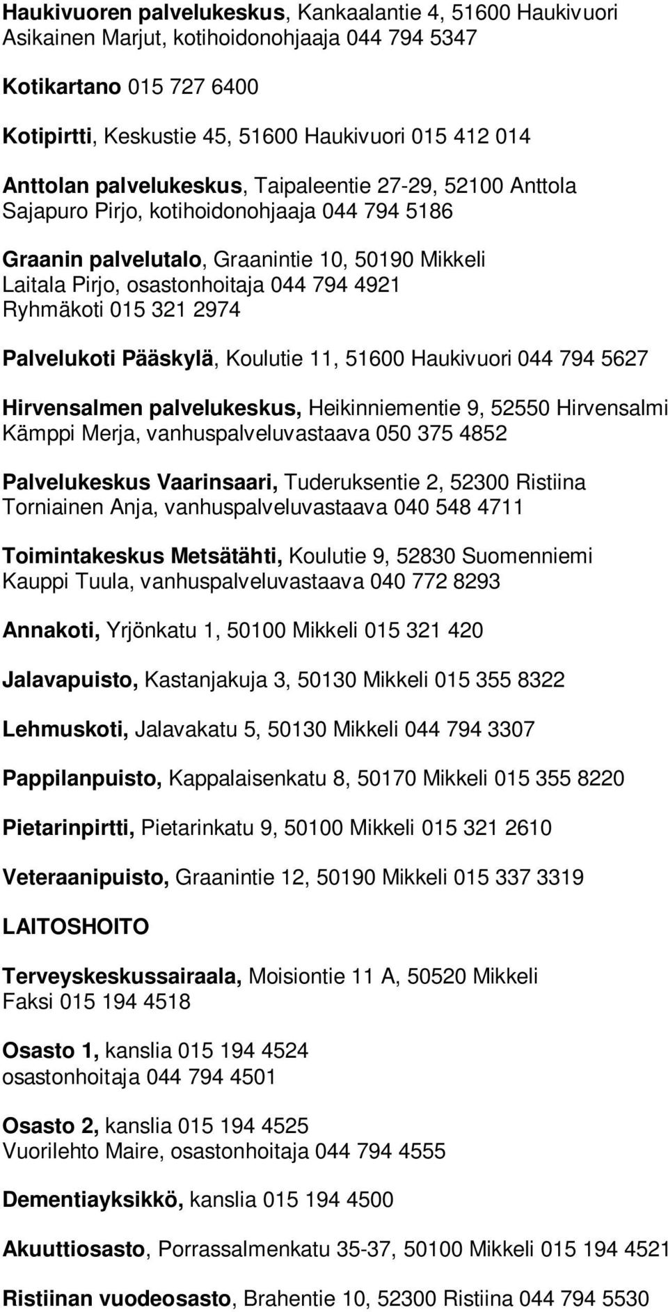 015 321 2974 Palvelukoti Pääskylä, Koulutie 11, 51600 Haukivuori 044 794 5627 Hirvensalmen palvelukeskus, Heikinniementie 9, 52550 Hirvensalmi Kämppi Merja, vanhuspalveluvastaava 050 375 4852