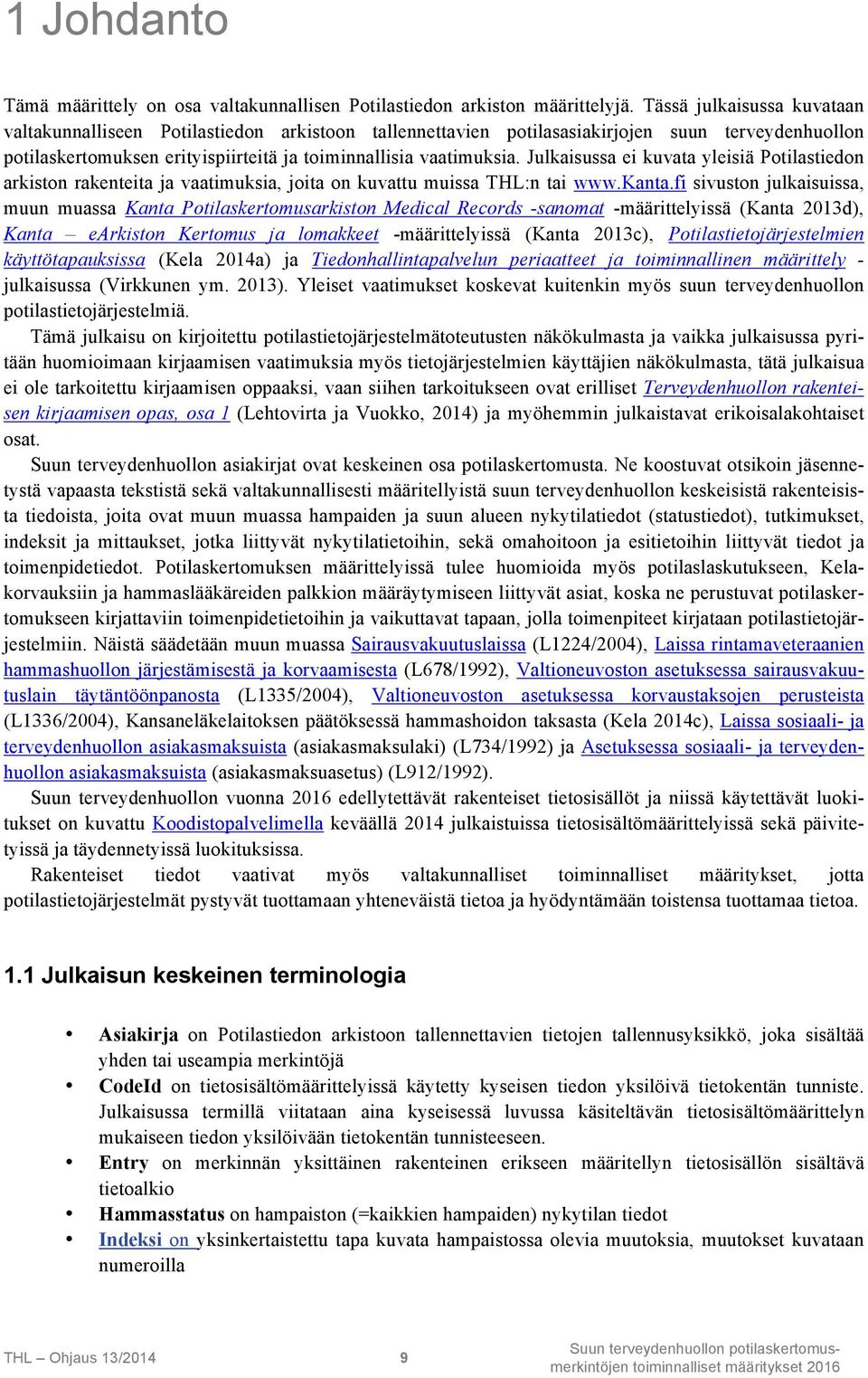 Julkaisussa ei kuvata yleisiä Potilastiedon arkiston rakenteita ja vaatimuksia, joita on kuvattu muissa THL:n tai www.kanta.