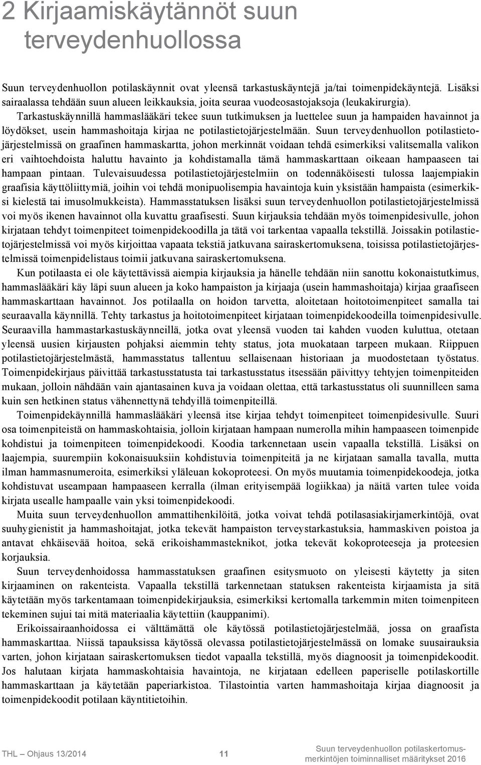 Tarkastuskäynnillä hammaslääkäri tekee suun tutkimuksen ja luettelee suun ja hampaiden havainnot ja löydökset, usein hammashoitaja kirjaa ne potilastietojärjestelmään.