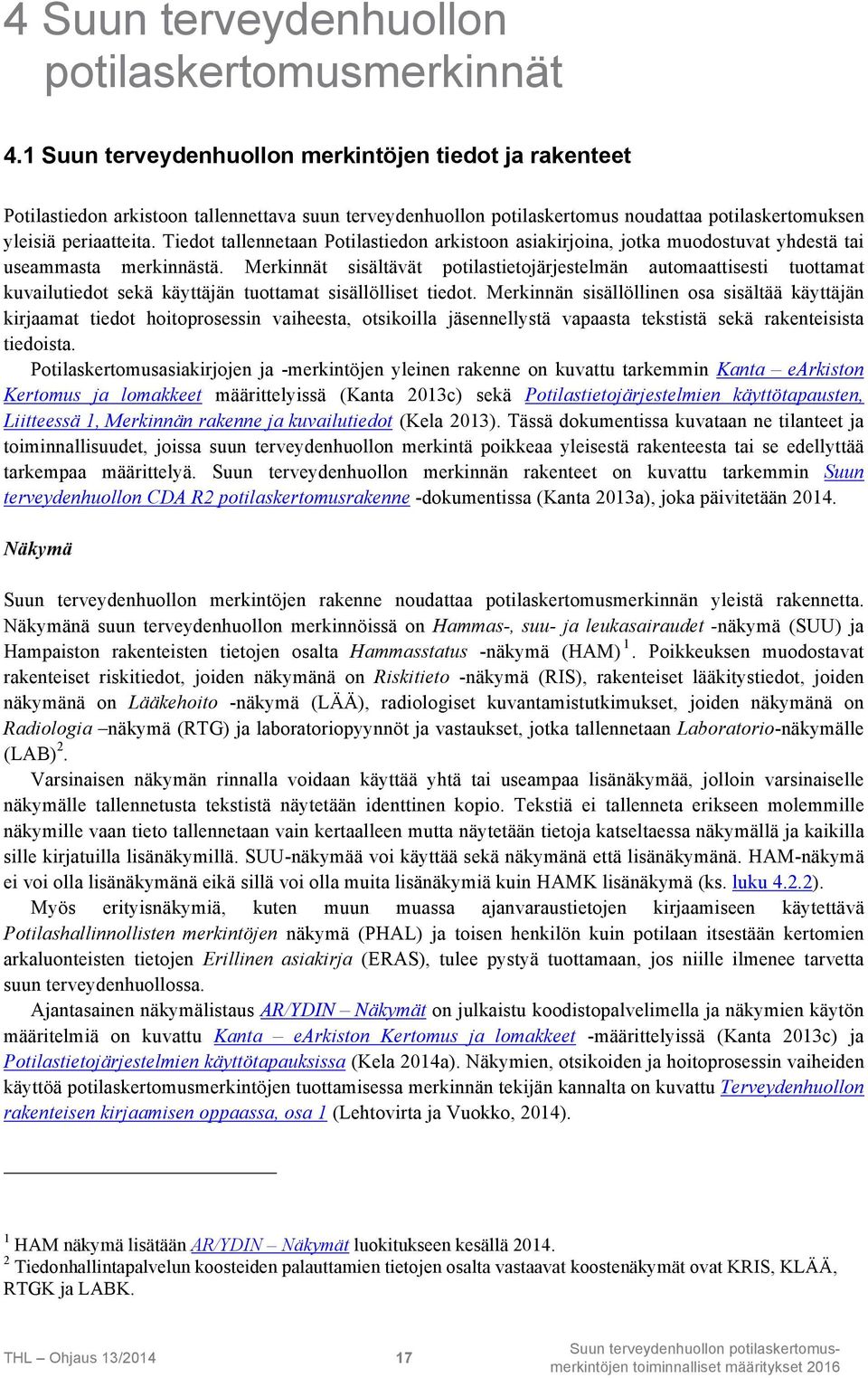 Tiedot tallennetaan Potilastiedon arkistoon asiakirjoina, jotka muodostuvat yhdestä tai useammasta merkinnästä.