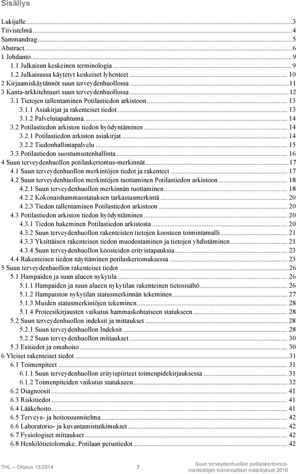 .. 13 3.1.2 Palvelutapahtuma... 14 3.2 Potilastiedon arkiston tiedon hyödyntäminen... 14 3.2.1 Potilastiedon arkiston asiakirjat... 14 3.2.2 Tiedonhallintapalvelu... 15 3.