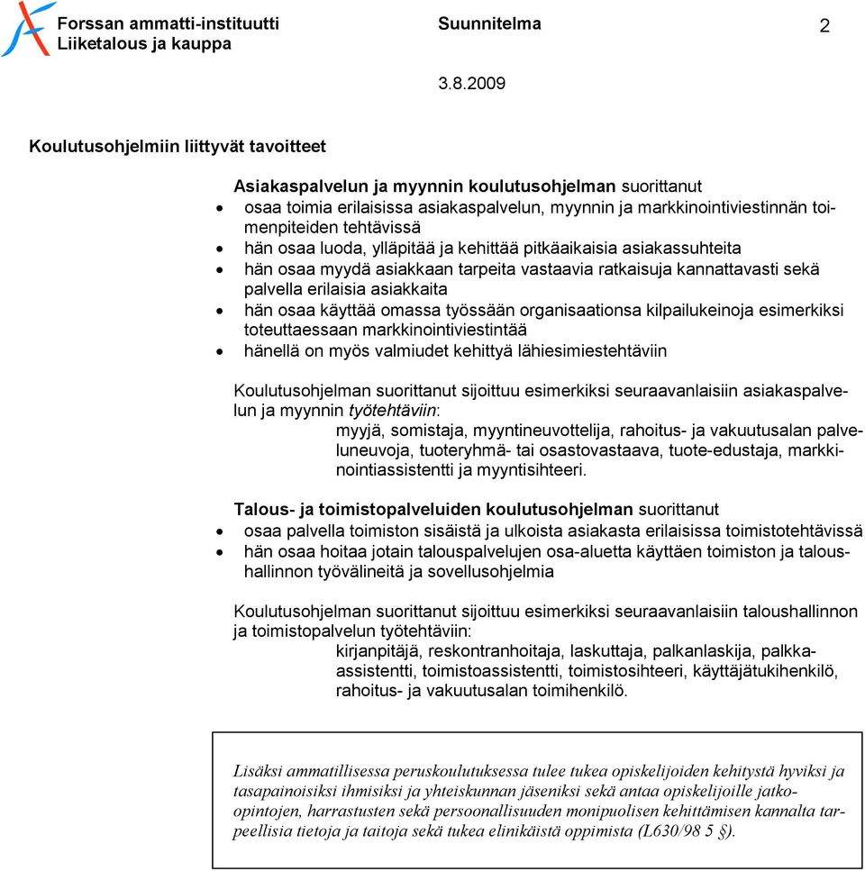 tehtävissä hän osaa luoda, ylläpitää ja kehittää pitkäaikaisia asiakassuhteita hän osaa myydä asiakkaan tarpeita vastaavia ratkaisuja kannattavasti sekä palvella erilaisia asiakkaita hän osaa käyttää