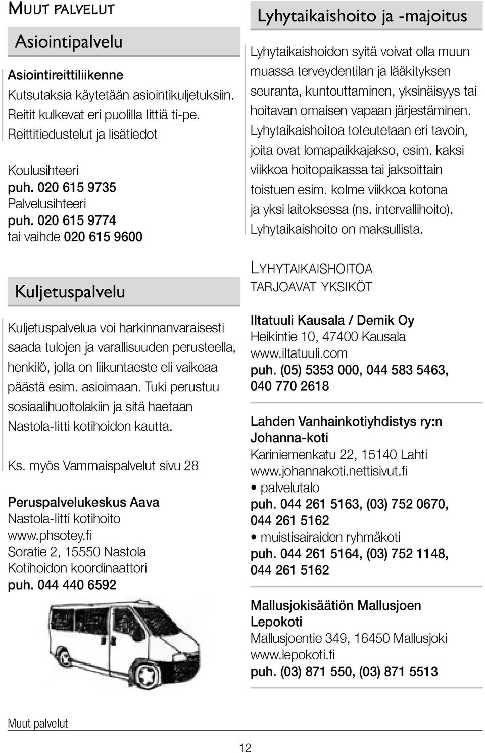 020 615 9774 tai vaihde 020 615 9600 Kuljetuspalvelu Kuljetuspalvelua voi harkinnanvaraisesti saada tulojen ja varallisuuden perusteella, henkilö, jolla on liikuntaeste eli vaikeaa päästä esim.