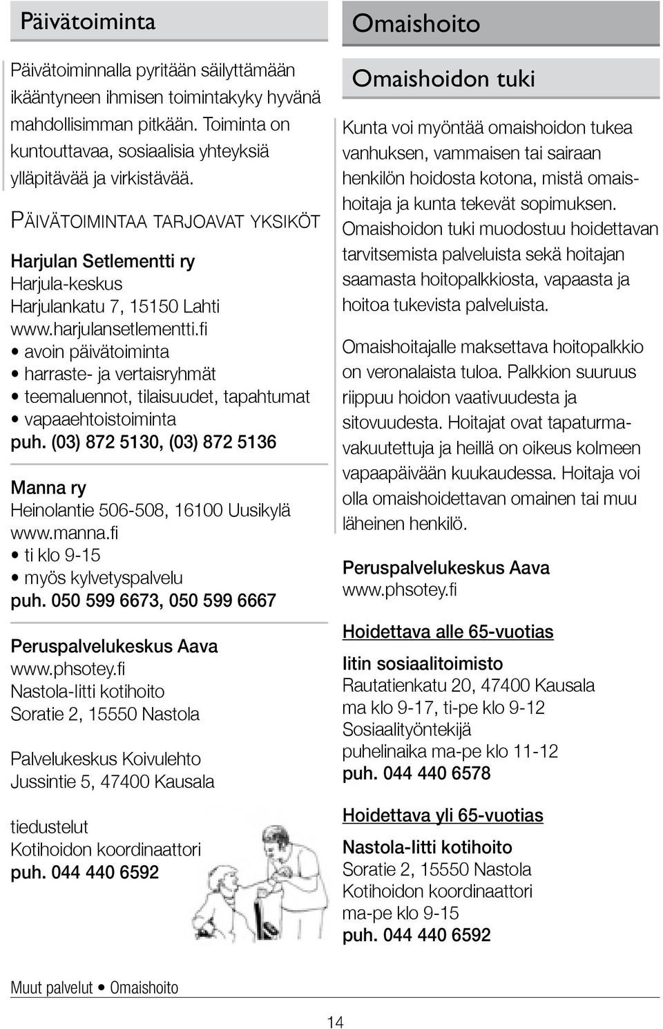 fi avoin päivätoiminta harraste- ja vertaisryhmät teemaluennot, tilaisuudet, tapahtumat vapaaehtoistoiminta puh. (03) 872 5130, (03) 872 5136 Manna ry Heinolantie 506-508, 16100 Uusikylä www.manna.