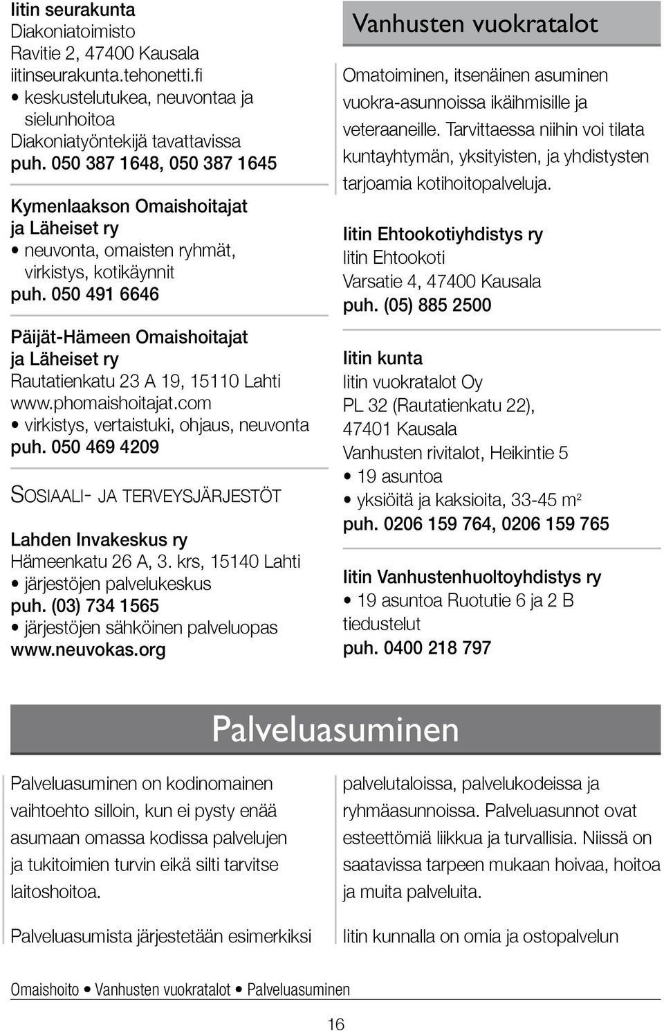050 491 6646 Päijät-Hämeen Omaishoitajat ja Läheiset ry Rautatienkatu 23 A 19, 15110 Lahti www.phomaishoitajat.com virkistys, vertaistuki, ohjaus, neuvonta puh.