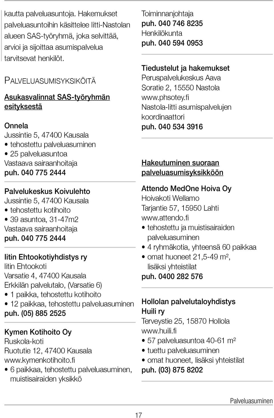040 775 2444 Palvelukeskus Koivulehto Jussintie 5, 47400 Kausala tehostettu kotihoito 39 asuntoa, 31-47m2 Vastaava sairaanhoitaja puh.