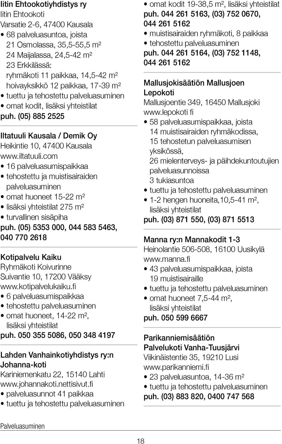 com 16 palveluasumispaikkaa tehostettu ja muistisairaiden palveluasuminen omat huoneet 15-22 m² lisäksi yhteistilat 275 m² turvallinen sisäpiha puh.