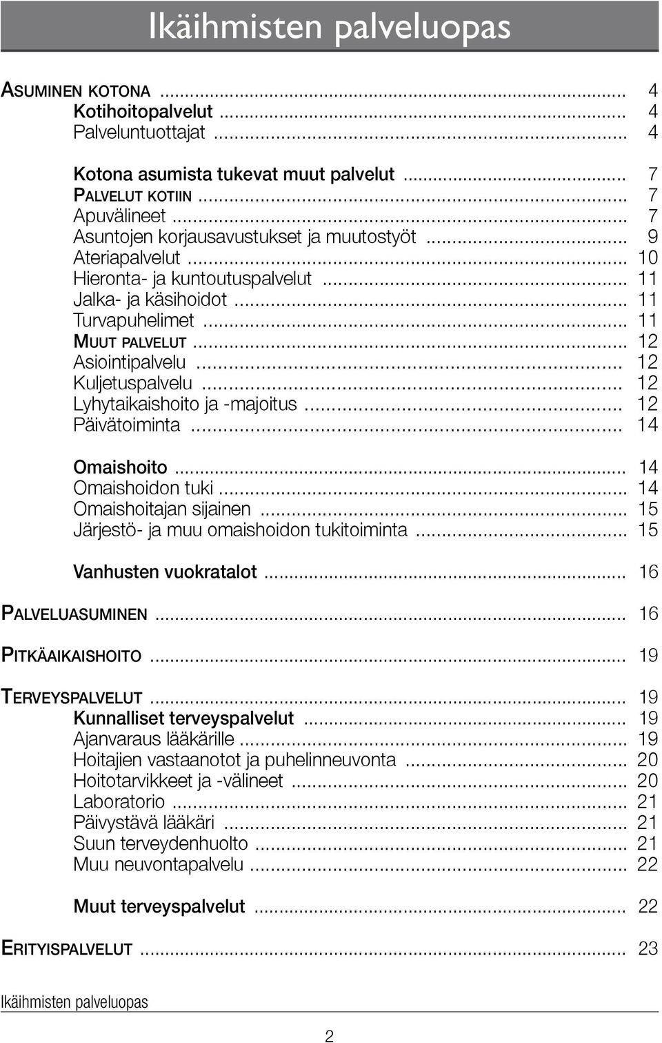.. 12 Kuljetuspalvelu... 12 Lyhytaikaishoito ja -majoitus... 12 Päivätoiminta... 14 Omaishoito... 14 Omaishoidon tuki... 14 Omaishoitajan sijainen... 15 Järjestö- ja muu omaishoidon tukitoiminta.