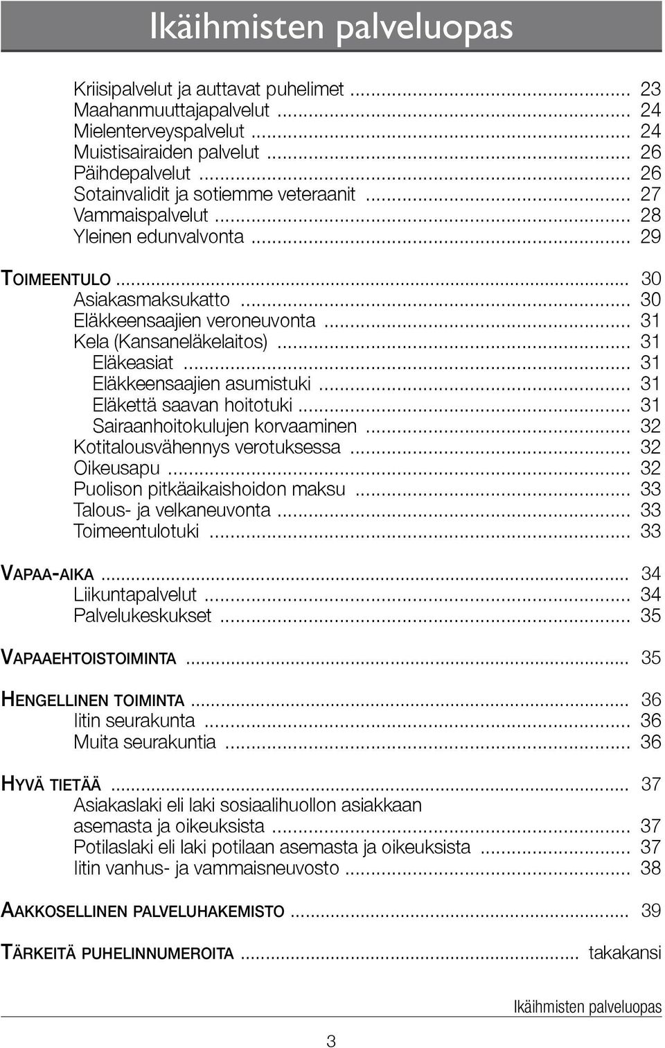 .. 31 Eläkeasiat... 31 Eläkkeensaajien asumistuki... 31 Eläkettä saavan hoitotuki... 31 Sairaanhoitokulujen korvaaminen... 32 Kotitalousvähennys verotuksessa... 32 Oikeusapu.