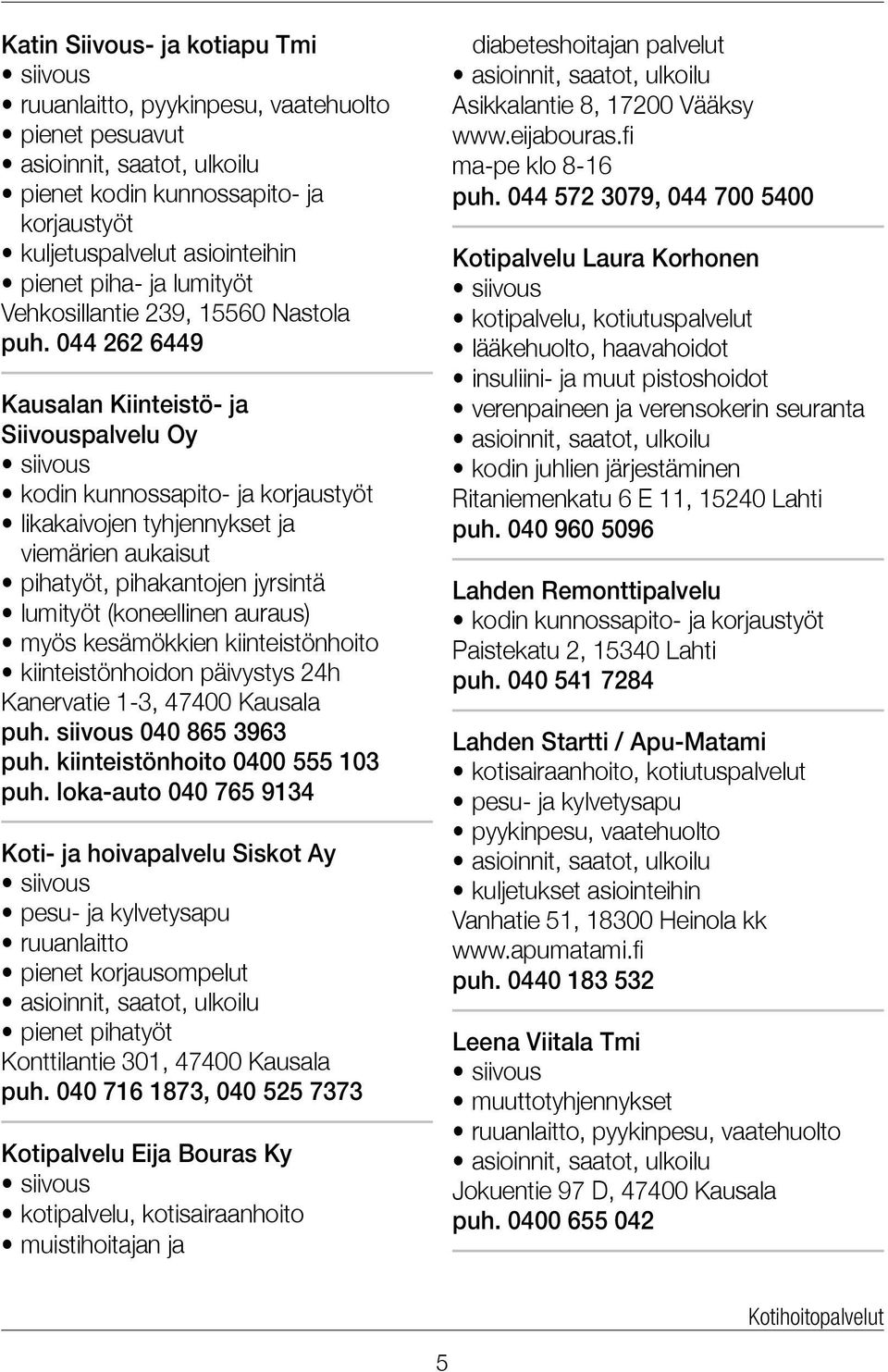 044 262 6449 Kausalan Kiinteistö- ja Siivouspalvelu Oy siivous kodin kunnossapito- ja korjaustyöt likakaivojen tyhjennykset ja viemärien aukaisut pihatyöt, pihakantojen jyrsintä lumityöt (koneellinen