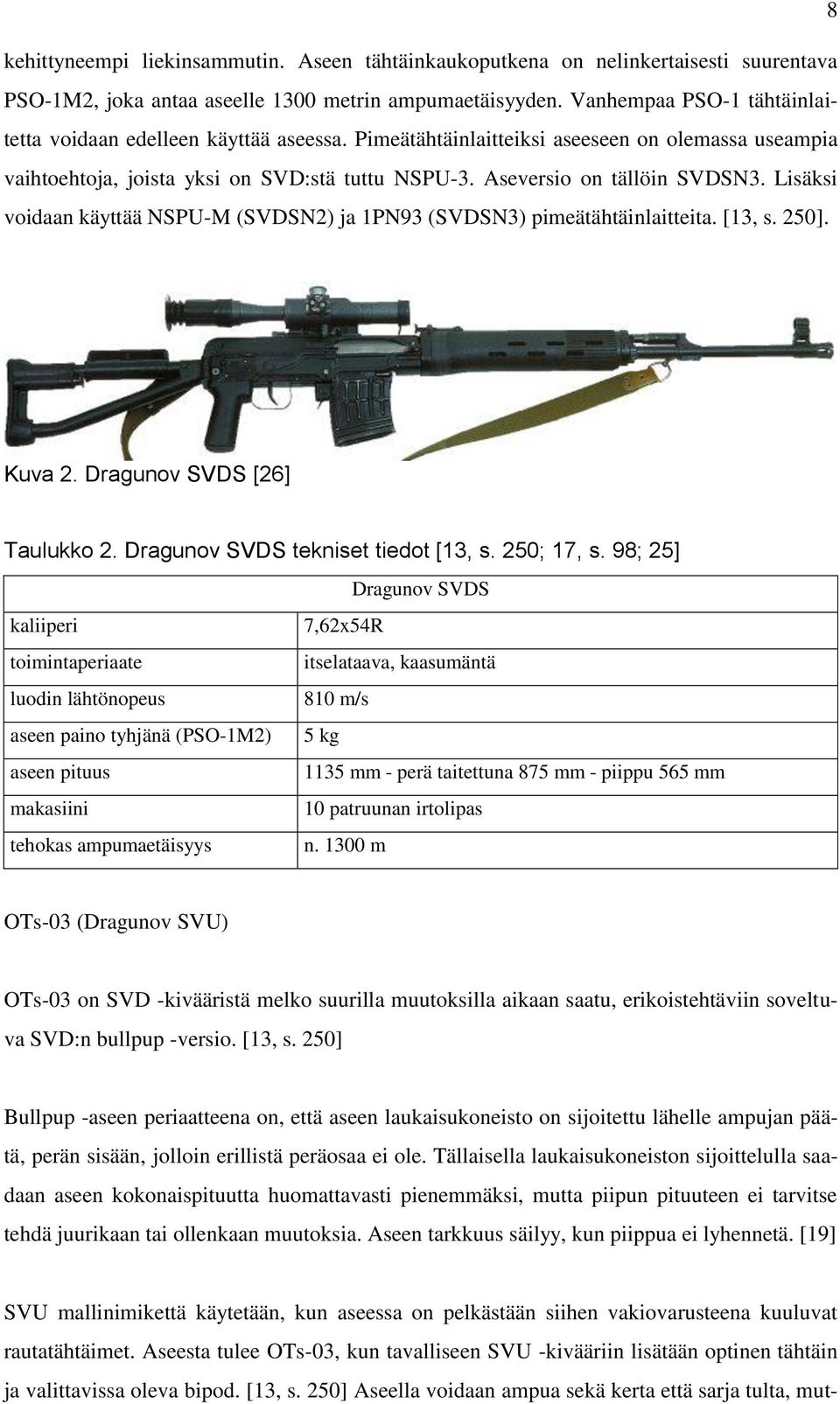 Lisäksi voidaan käyttää NSPU-M (SVDSN2) ja 1PN93 (SVDSN3) pimeätähtäinlaitteita. [13, s. 250]. Kuva 2. Dragunov SVDS [26] Taulukko 2. Dragunov SVDS tekniset tiedot [13, s. 250; 17, s.