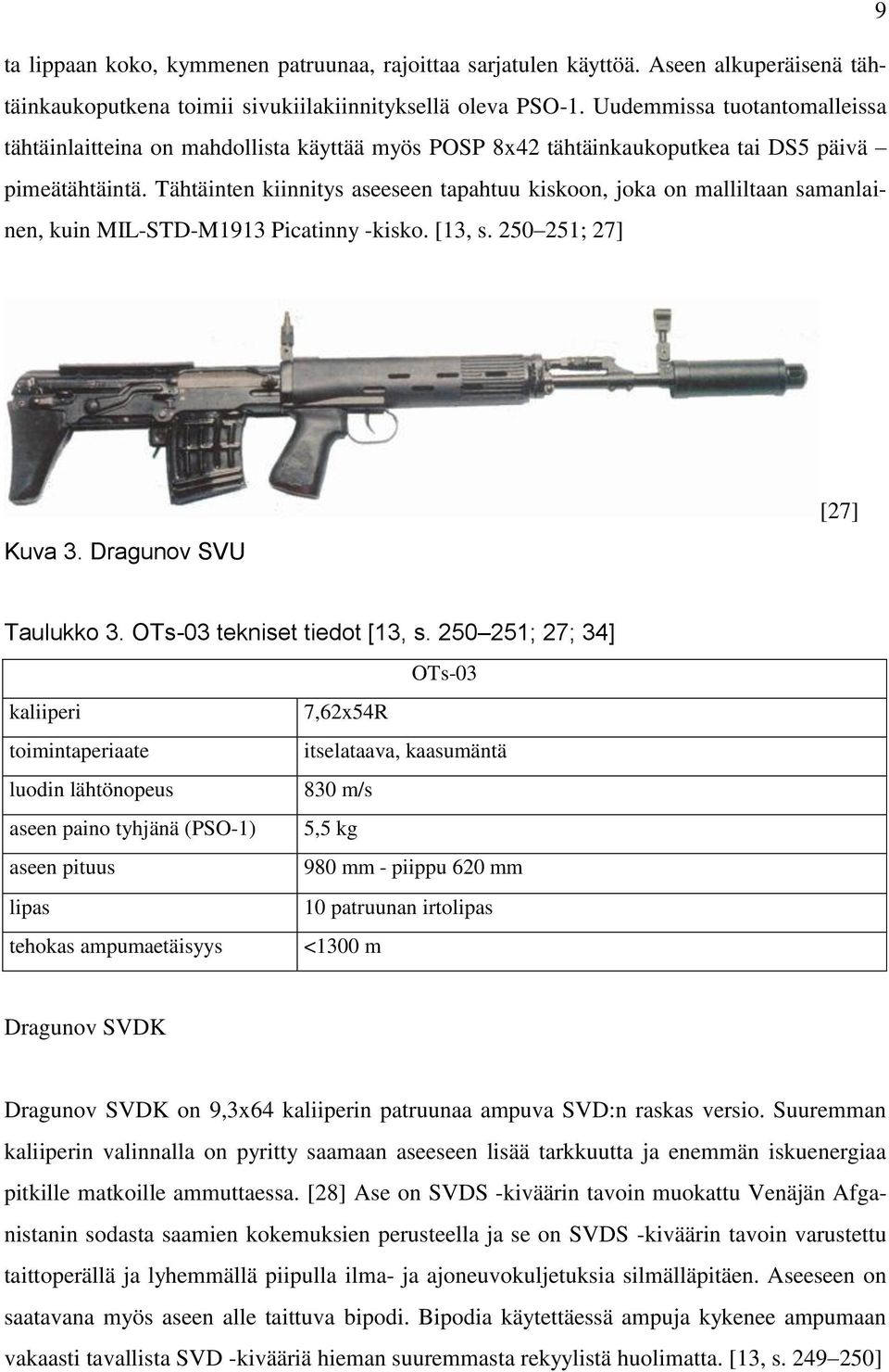 Tähtäinten kiinnitys aseeseen tapahtuu kiskoon, joka on malliltaan samanlainen, kuin MIL-STD-M1913 Picatinny -kisko. [13, s. 250 251; 27] Kuva 3. Dragunov SVU [27] Taulukko 3.