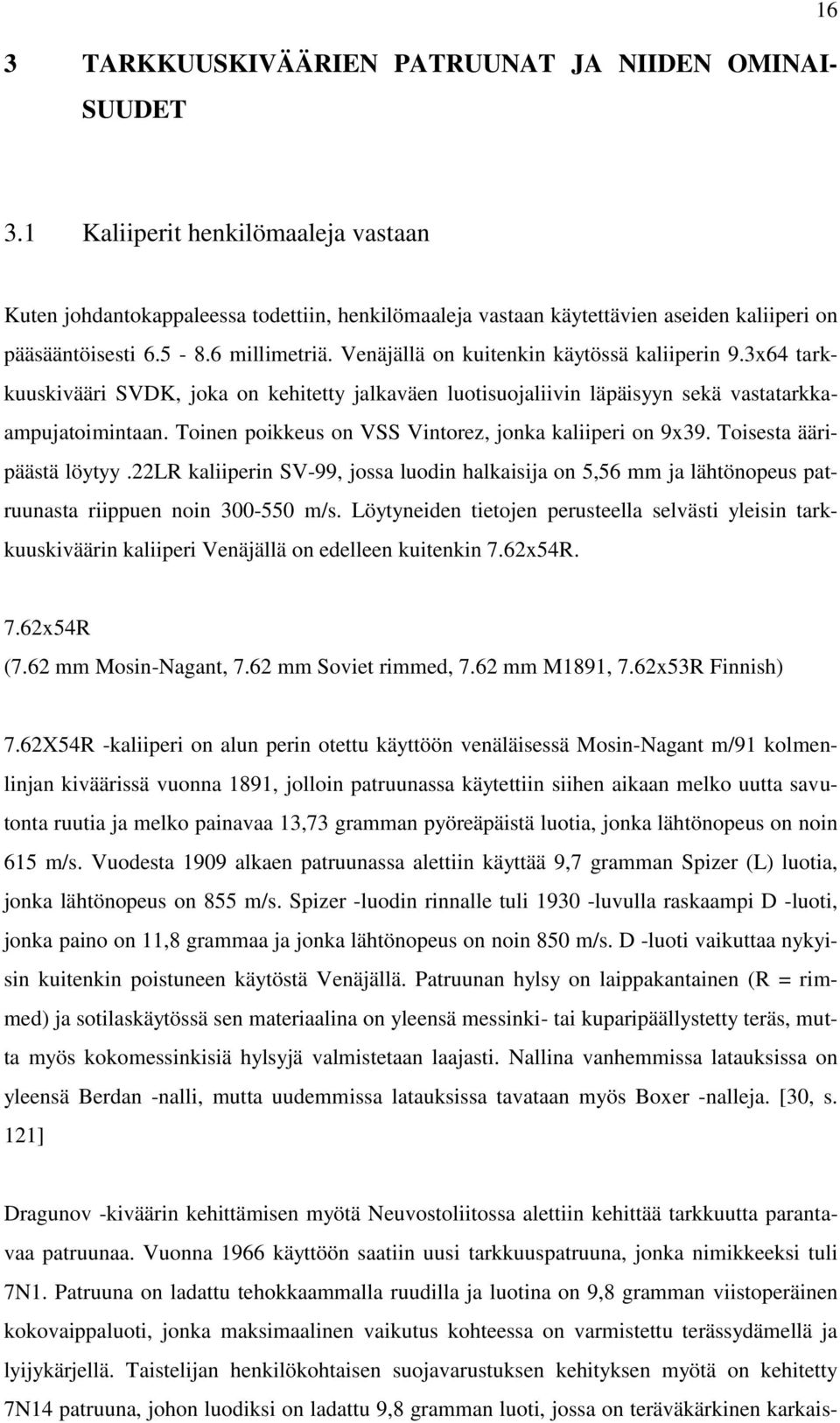 Venäjällä on kuitenkin käytössä kaliiperin 9.3x64 tarkkuuskivääri SVDK, joka on kehitetty jalkaväen luotisuojaliivin läpäisyyn sekä vastatarkkaampujatoimintaan.