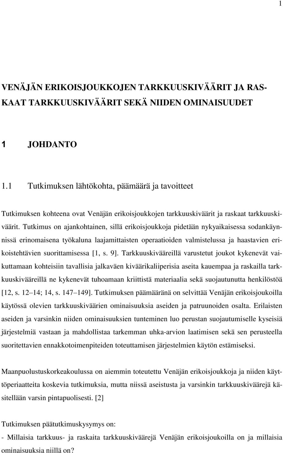 Tutkimus on ajankohtainen, sillä erikoisjoukkoja pidetään nykyaikaisessa sodankäynnissä erinomaisena työkaluna laajamittaisten operaatioiden valmistelussa ja haastavien erikoistehtävien