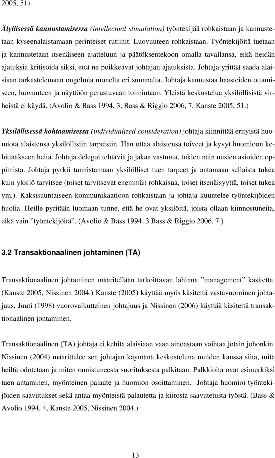 Johtaja yrittää saada alaisiaan tarkastelemaan ongelmia monelta eri suunnalta. Johtaja kannustaa haasteiden ottamiseen, luovuuteen ja näyttöön perustuvaan toimintaan.