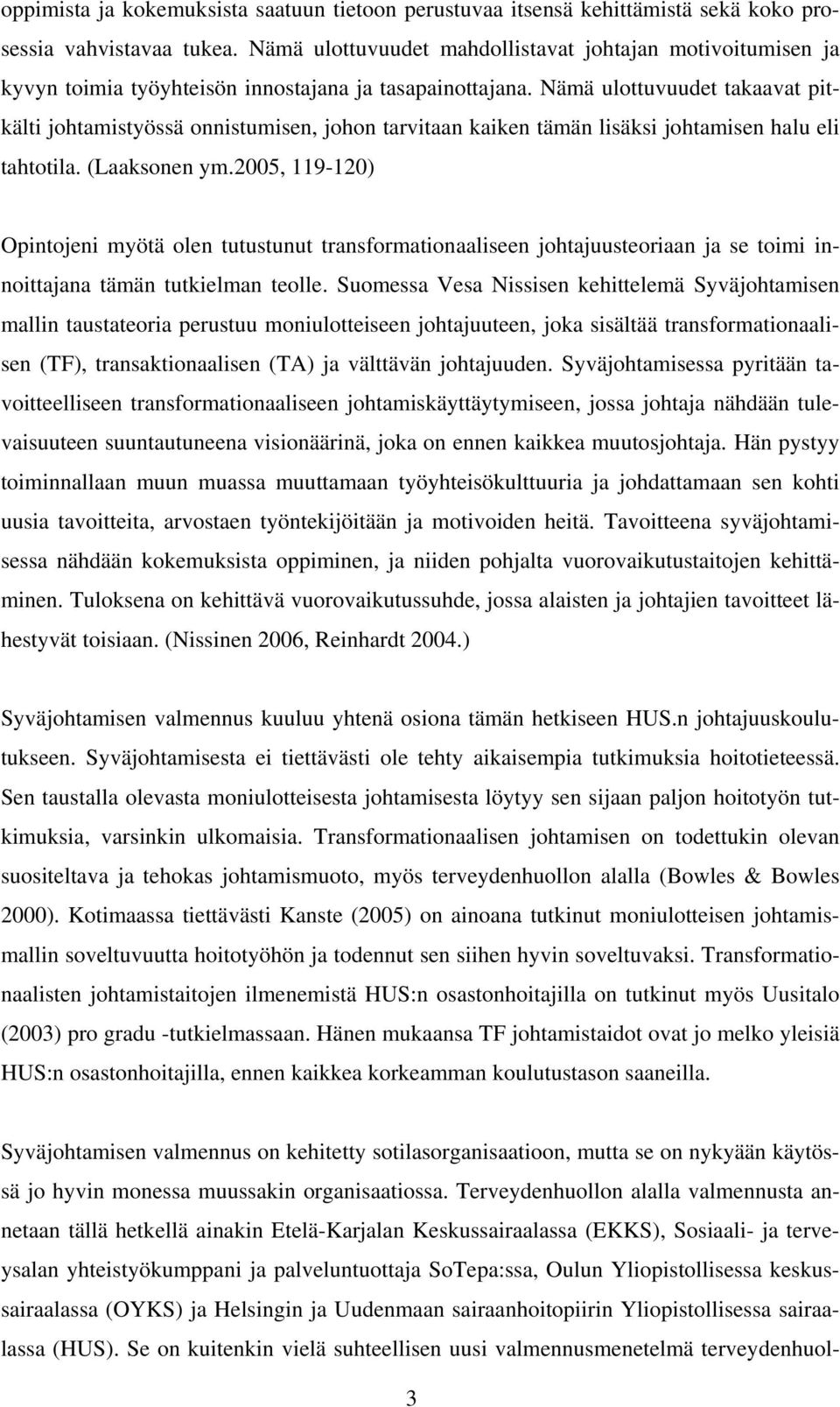 Nämä ulottuvuudet takaavat pitkälti johtamistyössä onnistumisen, johon tarvitaan kaiken tämän lisäksi johtamisen halu eli tahtotila. (Laaksonen ym.