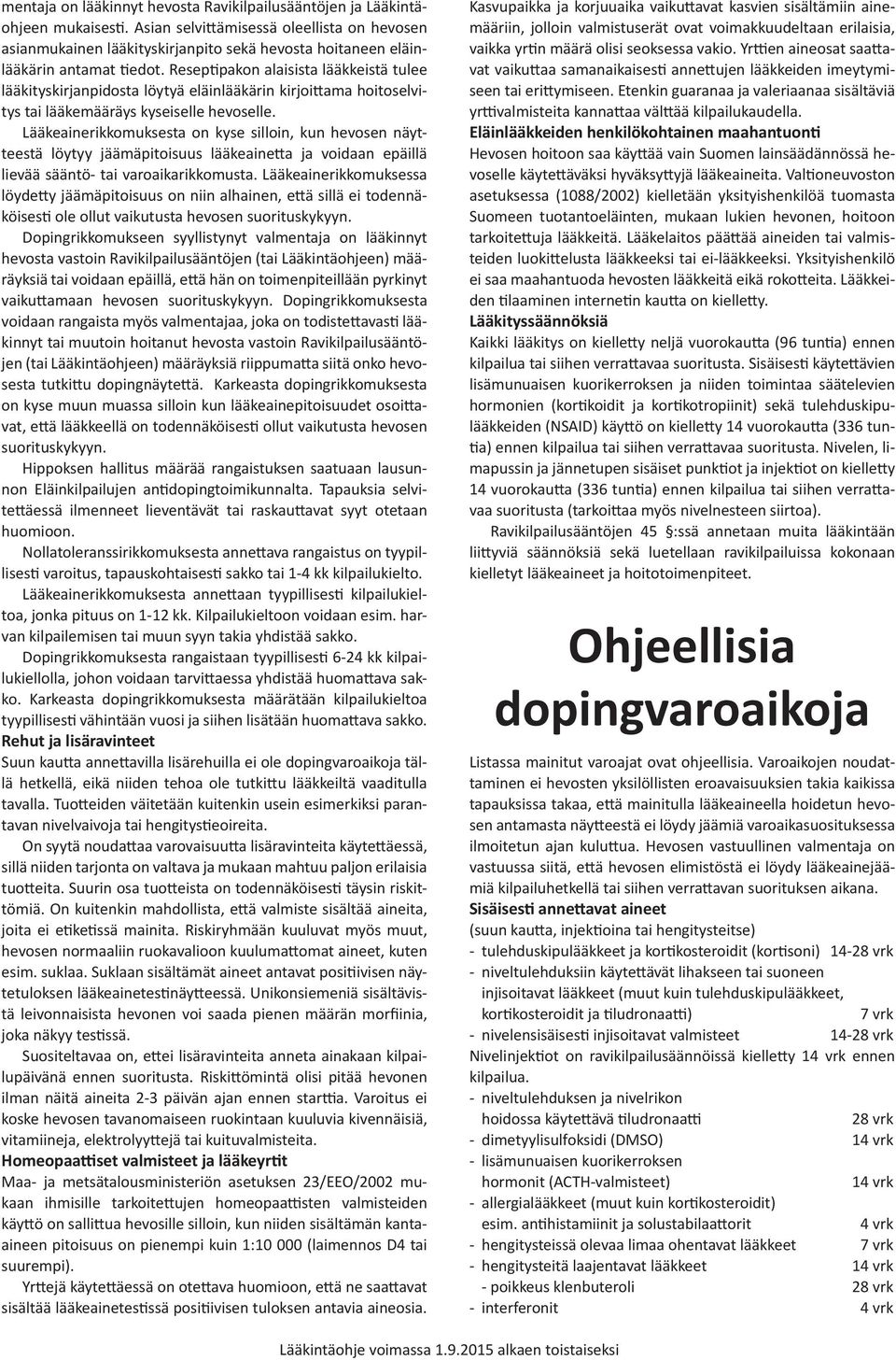 Reseptipakon alaisista lääkkeistä tulee lääkityskirjanpidosta löytyä eläinlääkärin kirjoittama hoitoselvitys tai lääkemääräys kyseiselle hevoselle.