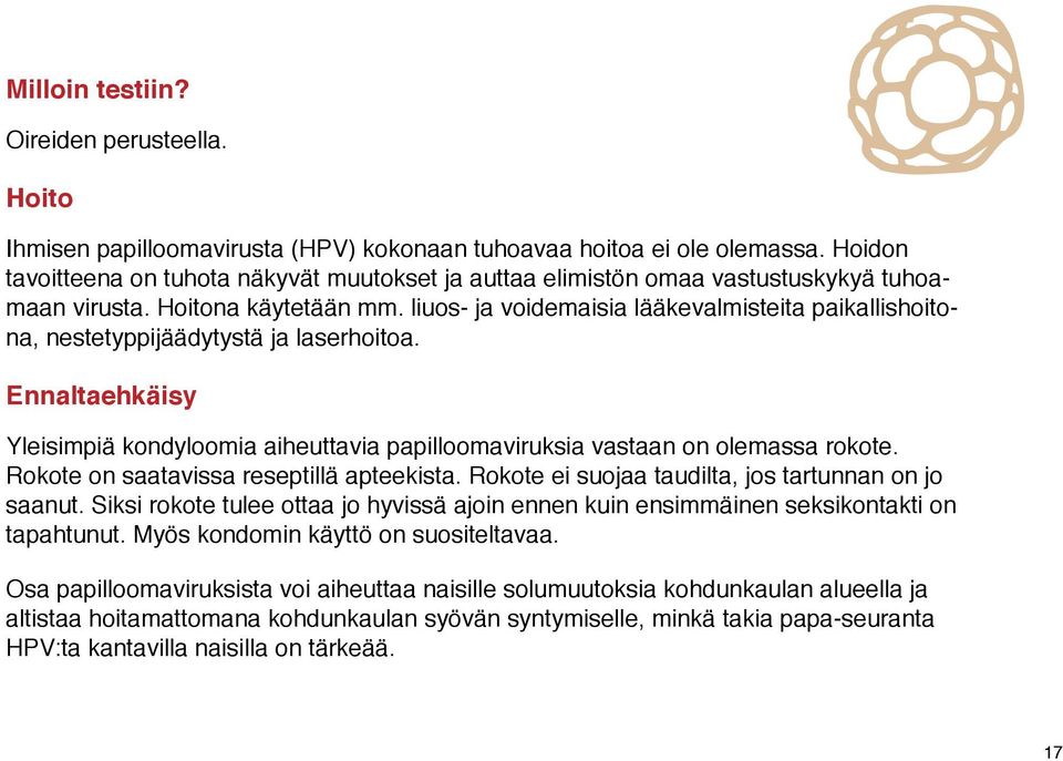 liuos- ja voidemaisia lääkevalmisteita paikallishoitona, nestetyppijäädytystä ja laserhoitoa. Ennaltaehkäisy Yleisimpiä kondyloomia aiheuttavia papilloomaviruksia vastaan on olemassa rokote.