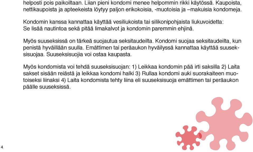 Myös suuseksissä on tärkeä suojautua seksitaudeilta. Kondomi suojaa seksitaudeilta, kun penistä hyväillään suulla. Emättimen tai peräaukon hyväilyssä kannattaa käyttää suuseksisuojaa.