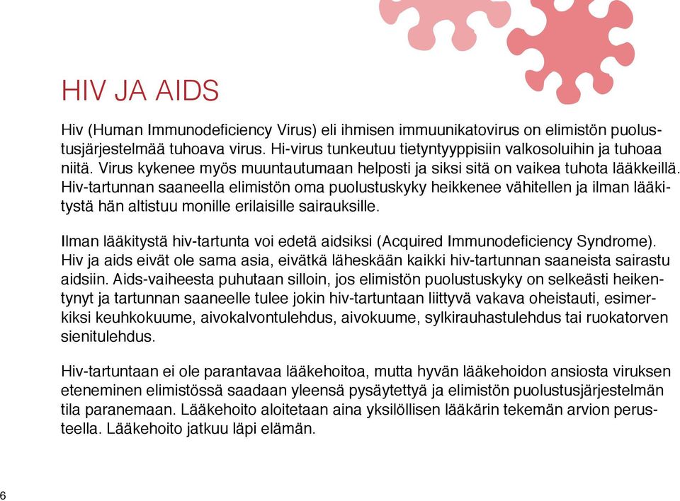 Hiv-tartunnan saaneella elimistön oma puolustuskyky heikkenee vähitellen ja ilman lääkitystä hän altistuu monille erilaisille sairauksille.