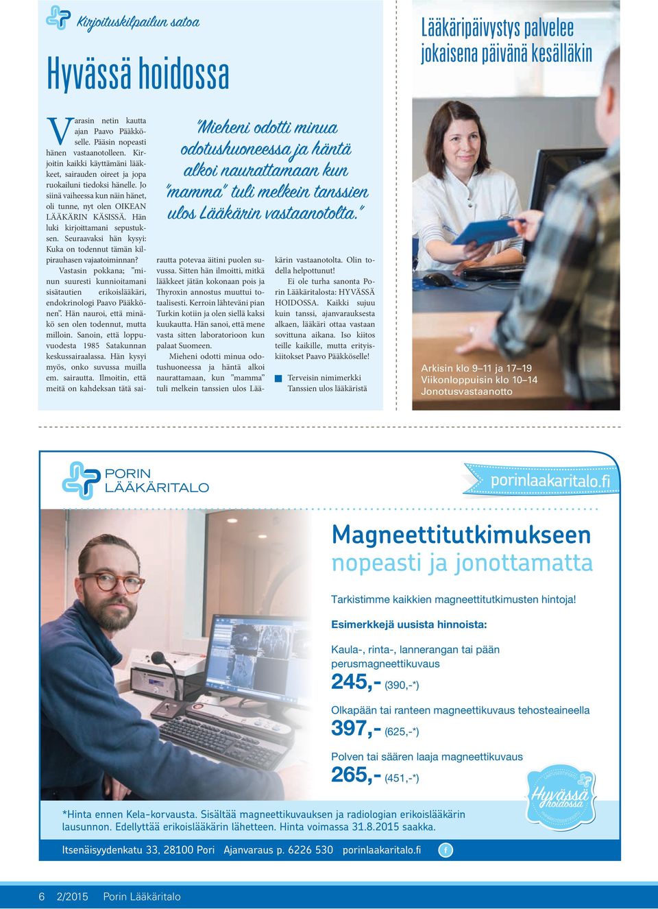 Hän luki kirjoittamani sepustuksen. Seuraavaksi hän kysyi: Kuka on todennut tämän kilpirauhasen vajaatoiminnan?
