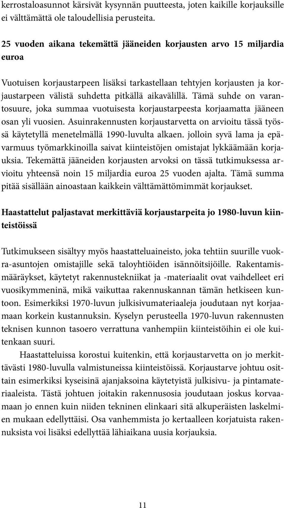 Tämä suhde on varantosuure, joka summaa vuotuisesta korjaustarpeesta korjaamatta jääneen osan yli vuosien.