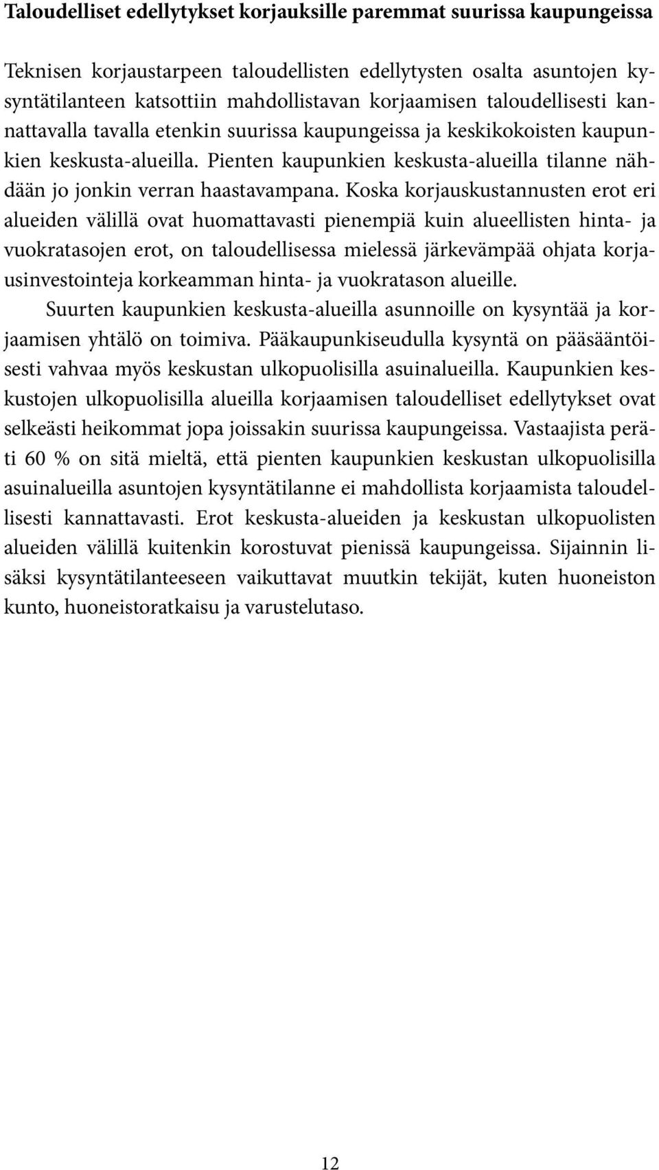 Koska korjauskustannusten erot eri alueiden välillä ovat huomattavasti pienempiä kuin alueellisten hinta- ja vuokratasojen erot, on taloudellisessa mielessä järkevämpää ohjata korjausinvestointeja