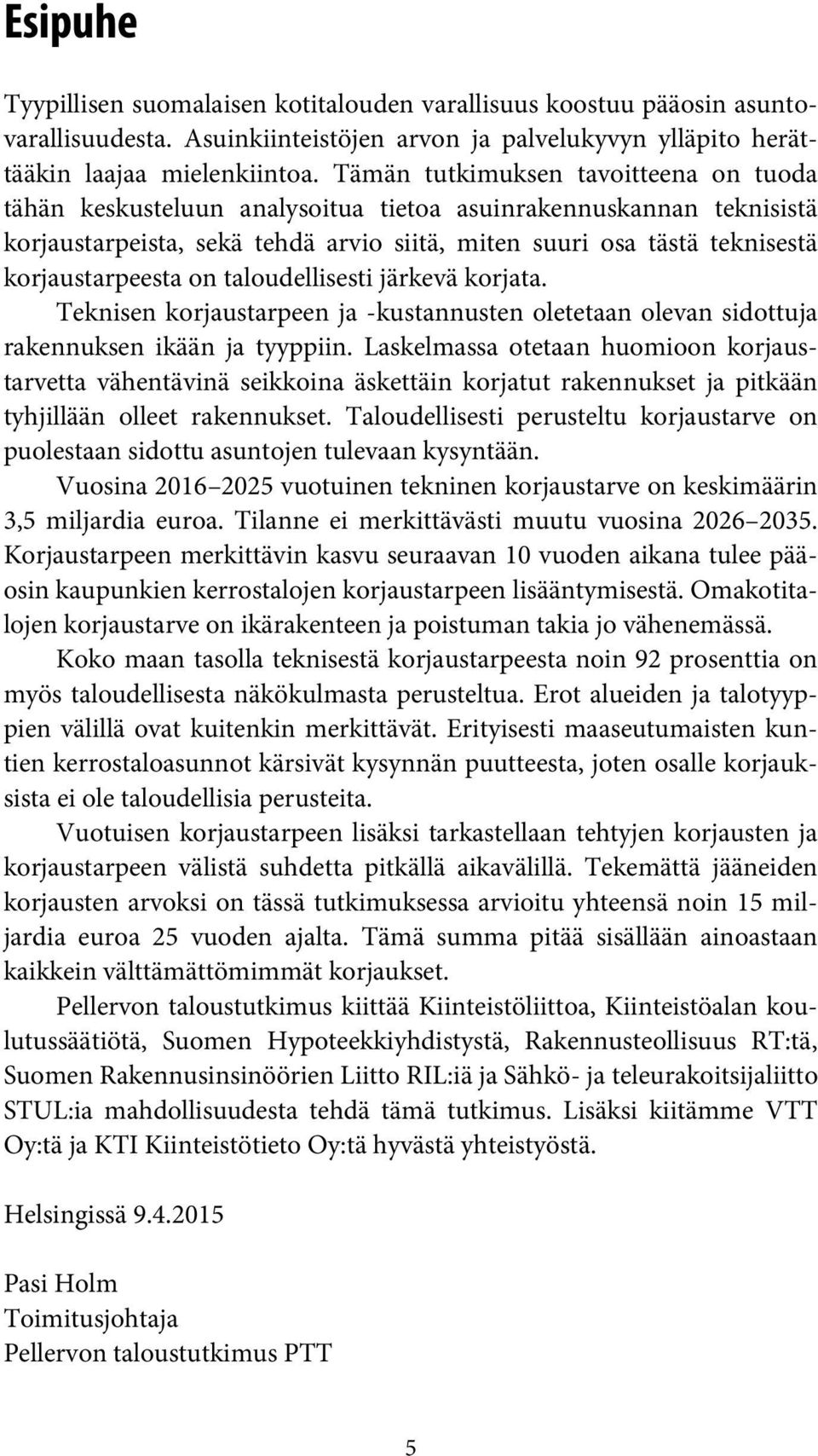 on taloudellisesti järkevä korjata. Teknisen korjaustarpeen ja -kustannusten oletetaan olevan sidottuja rakennuksen ikään ja tyyppiin.