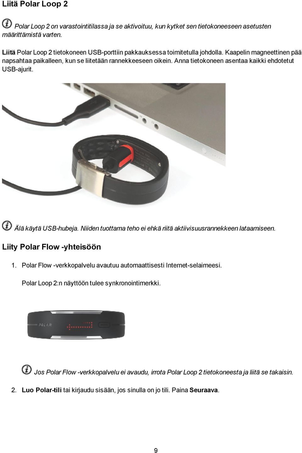 Anna tietokoneen asentaa kaikki ehdotetut USB-ajurit. Älä käytä USB-hubeja. Niiden tuottama teho ei ehkä riitä aktiivisuusrannekkeen lataamiseen. Liity Polar Flow -yhteisöön 1.