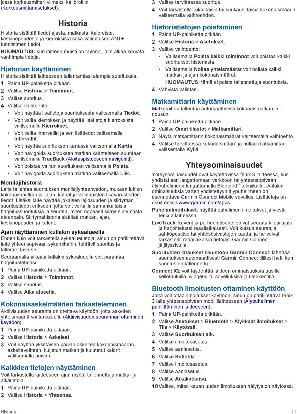 HUOMAUTUS: kun laitteen muisti on täynnä, laite alkaa korvata vanhimpia tietoja. Historian käyttäminen Historia sisältää laitteeseen tallentamiasi aiempia suorituksia. 2 Valitse Historia > Toiminnot.