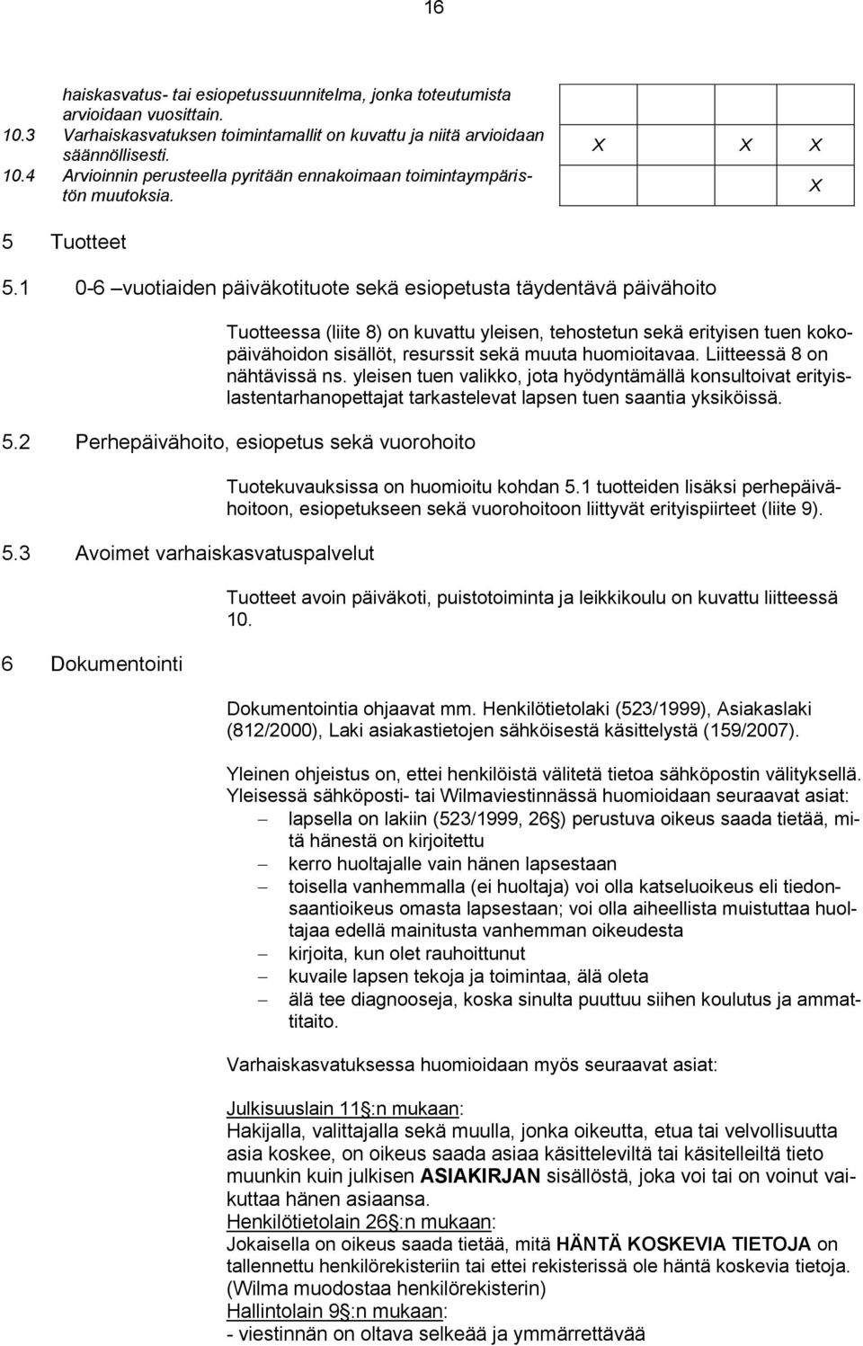 1 0-6 vuotiaiden päiväkotituote sekä esiopetusta täydentävä päivähoito Tuotteessa (liite 8) on kuvattu yleisen, tehostetun sekä erityisen tuen kokopäivähoidon sisällöt, resurssit sekä muuta