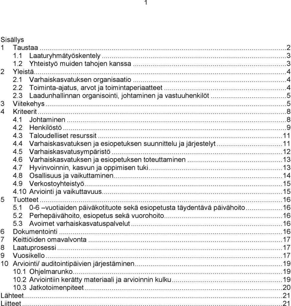 4 Varhaiskasvatuksen ja esiopetuksen suunnittelu ja järjestelyt... 11 4.5 Varhaiskasvatusympäristö... 12 4.6 Varhaiskasvatuksen ja esiopetuksen toteuttaminen... 13 4.