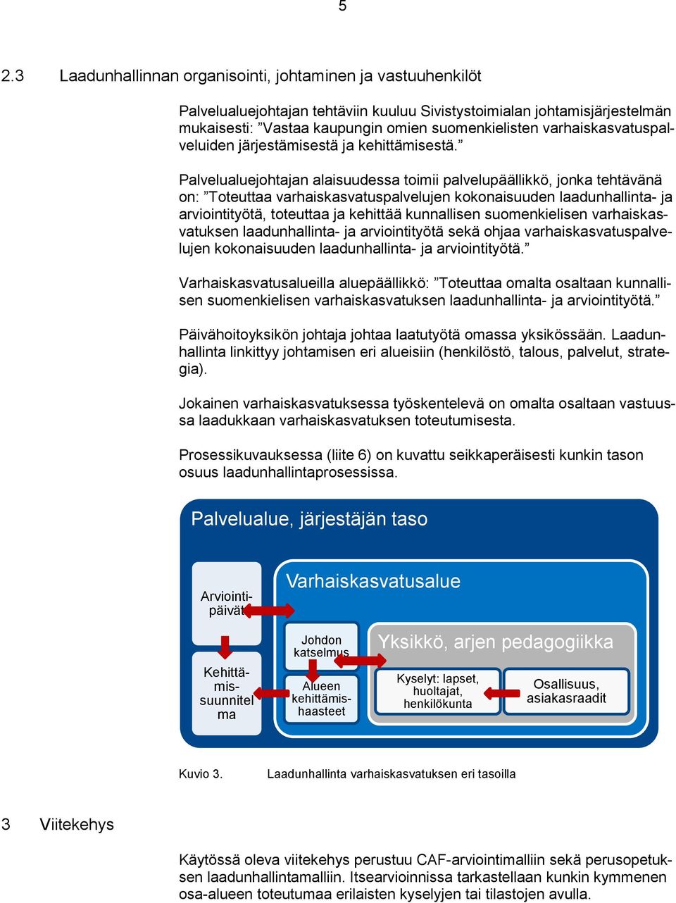 Palvelualuejohtajan alaisuudessa toimii palvelupäällikkö, jonka tehtävänä on: Toteuttaa varhaiskasvatuspalvelujen kokonaisuuden laadunhallinta- ja arviointityötä, toteuttaa ja kehittää kunnallisen