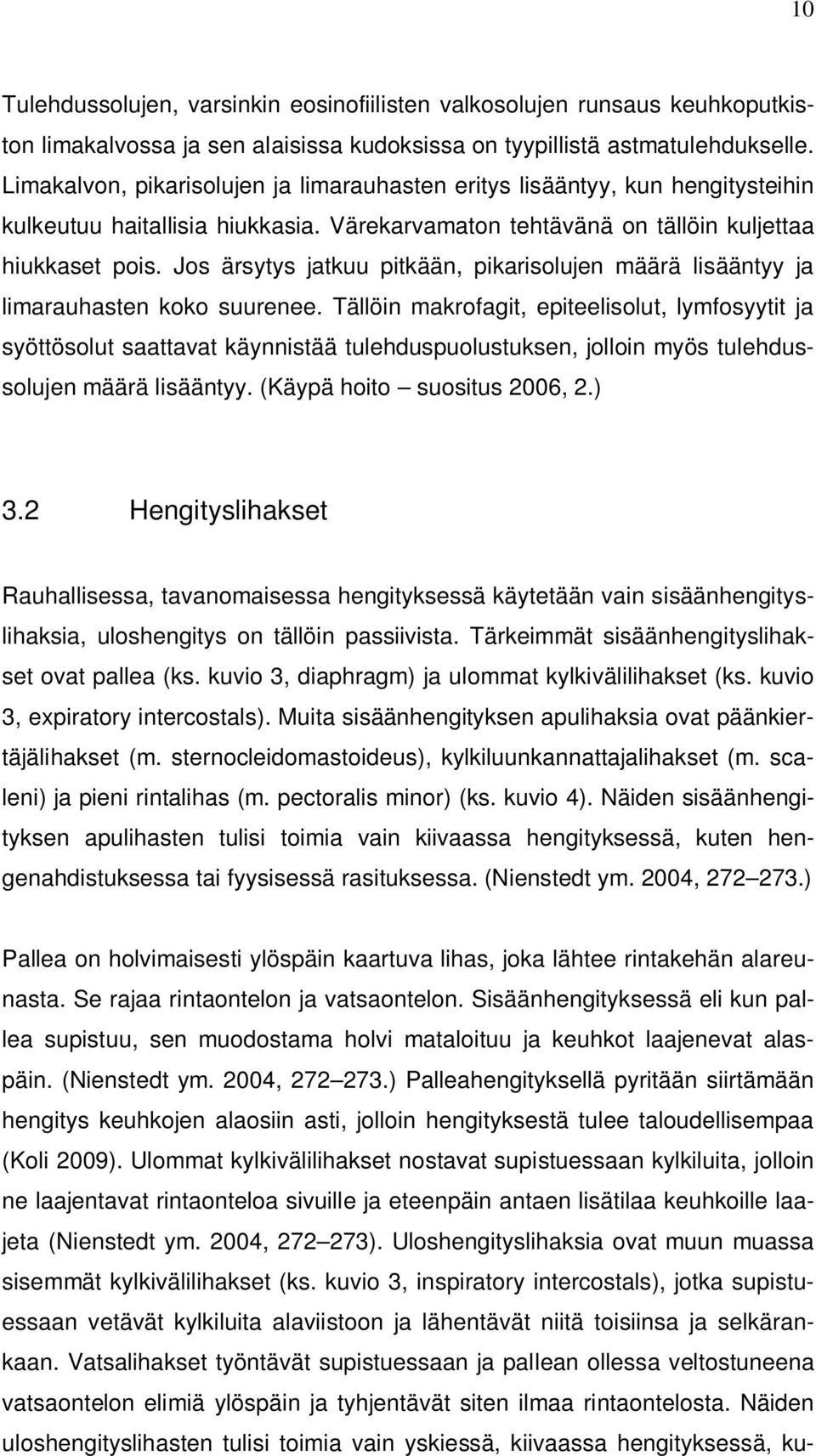 Jos ärsytys jatkuu pitkään, pikarisolujen määrä lisääntyy ja limarauhasten koko suurenee.