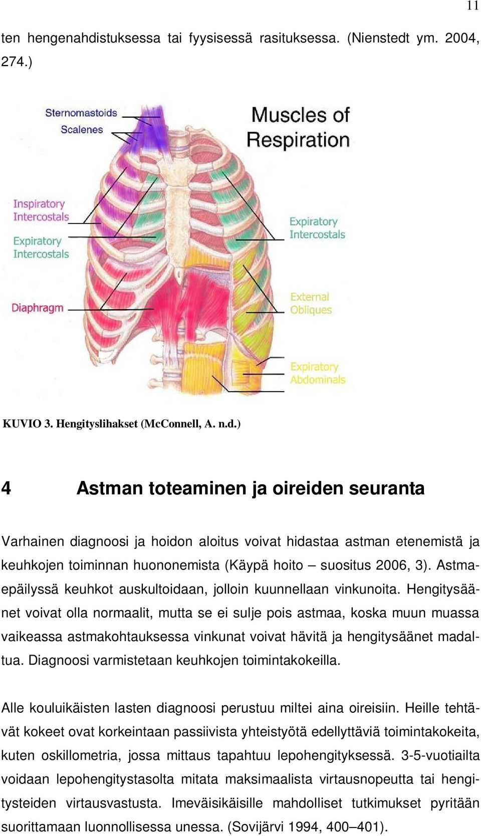 Hengitysäänet voivat olla normaalit, mutta se ei sulje pois astmaa, koska muun muassa vaikeassa astmakohtauksessa vinkunat voivat hävitä ja hengitysäänet madaltua.