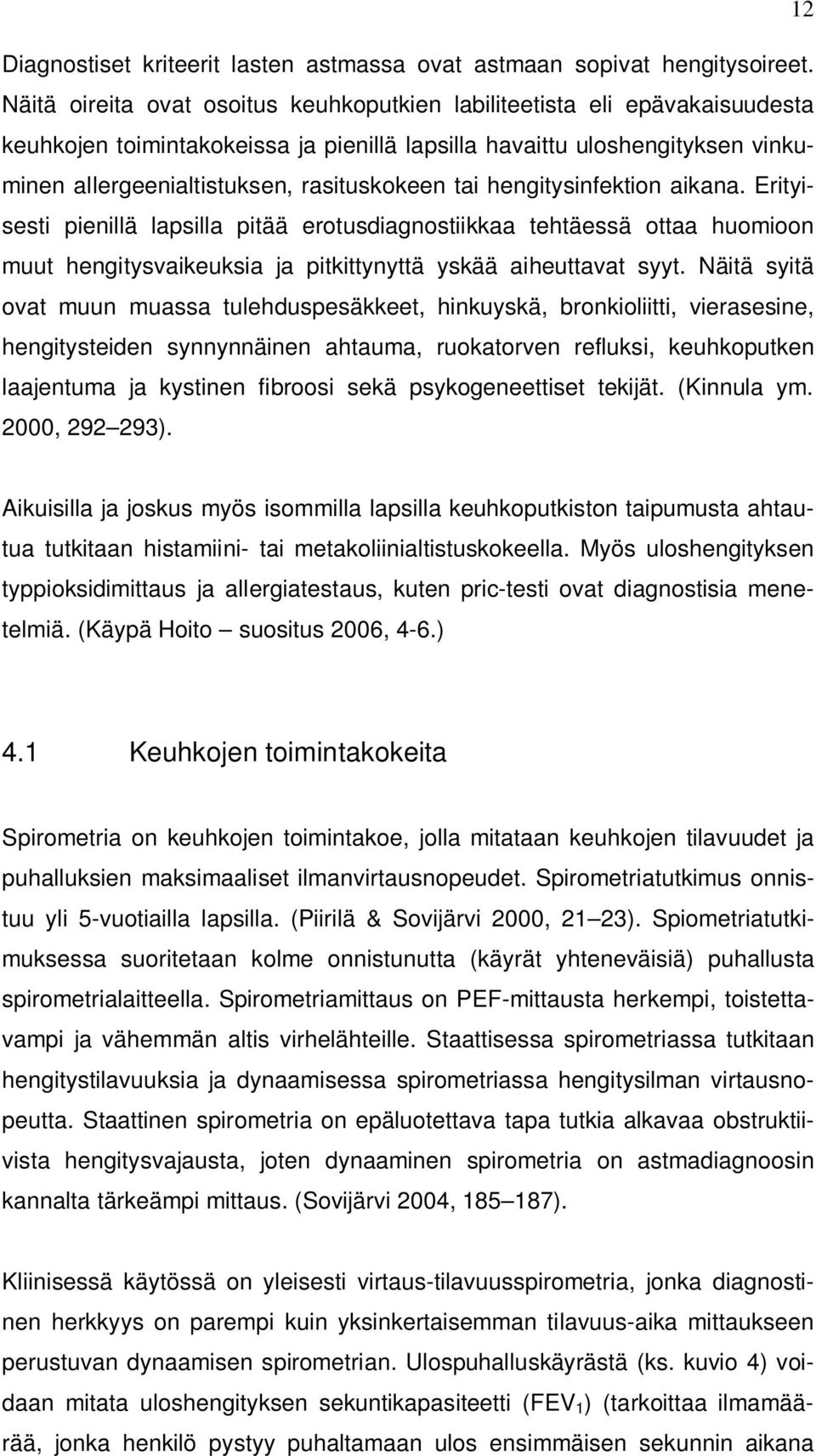 tai hengitysinfektion aikana. Erityisesti pienillä lapsilla pitää erotusdiagnostiikkaa tehtäessä ottaa huomioon muut hengitysvaikeuksia ja pitkittynyttä yskää aiheuttavat syyt.