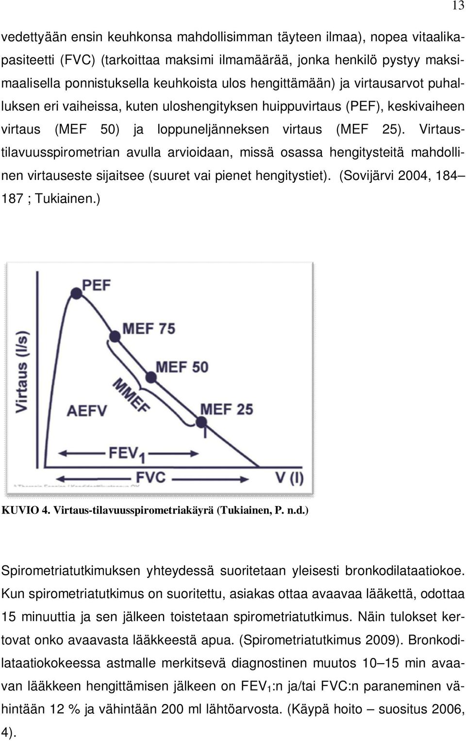 Virtaustilavuusspirometrian avulla arvioidaan, missä osassa hengitysteitä mahdollinen virtauseste sijaitsee (suuret vai pienet hengitystiet). (Sovijärvi 2004, 184 187 ; Tukiainen.) KUVIO 4.