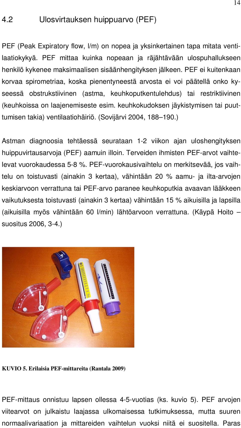 PEF ei kuitenkaan korvaa spirometriaa, koska pienentyneestä arvosta ei voi päätellä onko kyseessä obstrukstiivinen (astma, keuhkoputkentulehdus) tai restriktiivinen (keuhkoissa on laajenemiseste esim.