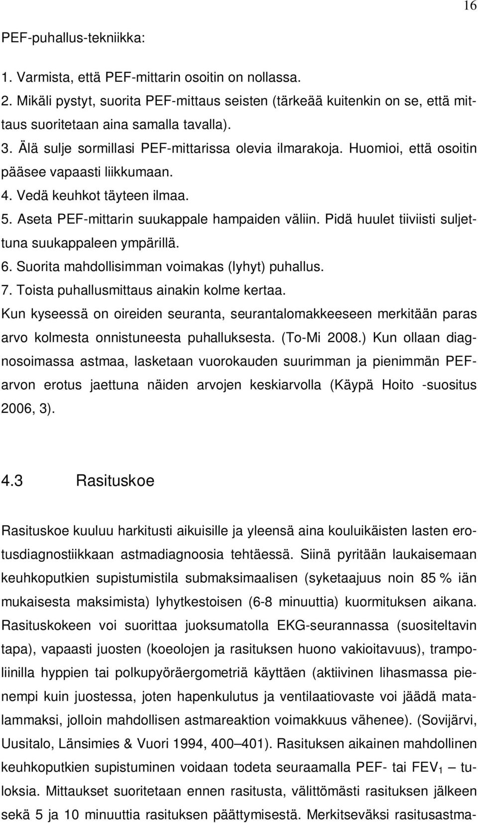 Pidä huulet tiiviisti suljettuna suukappaleen ympärillä. 6. Suorita mahdollisimman voimakas (lyhyt) puhallus. 7. Toista puhallusmittaus ainakin kolme kertaa.