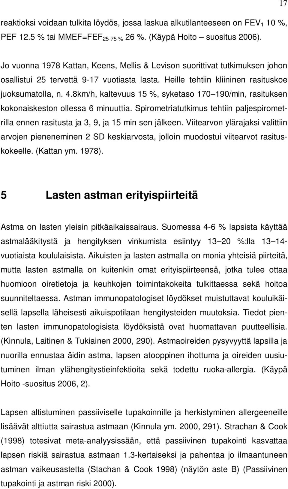 8km/h, kaltevuus 15 %, syketaso 170 190/min, rasituksen kokonaiskeston ollessa 6 minuuttia. Spirometriatutkimus tehtiin paljespirometrilla ennen rasitusta ja 3, 9, ja 15 min sen jälkeen.