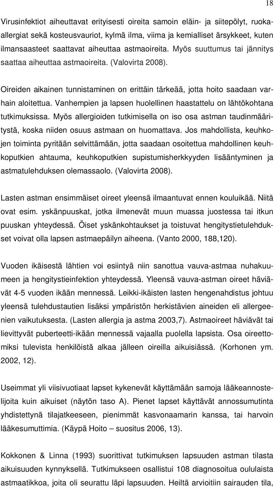 Vanhempien ja lapsen huolellinen haastattelu on lähtökohtana tutkimuksissa. Myös allergioiden tutkimisella on iso osa astman taudinmääritystä, koska niiden osuus astmaan on huomattava.