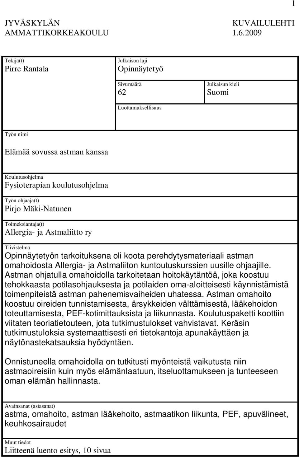 Työn ohjaaja(t) Pirjo Mäki-Natunen Toimeksiantaja(t) Allergia- ja Astmaliitto ry Tiivistelmä Opinnäytetyön tarkoituksena oli koota perehdytysmateriaali astman omahoidosta Allergia- ja Astmaliiton