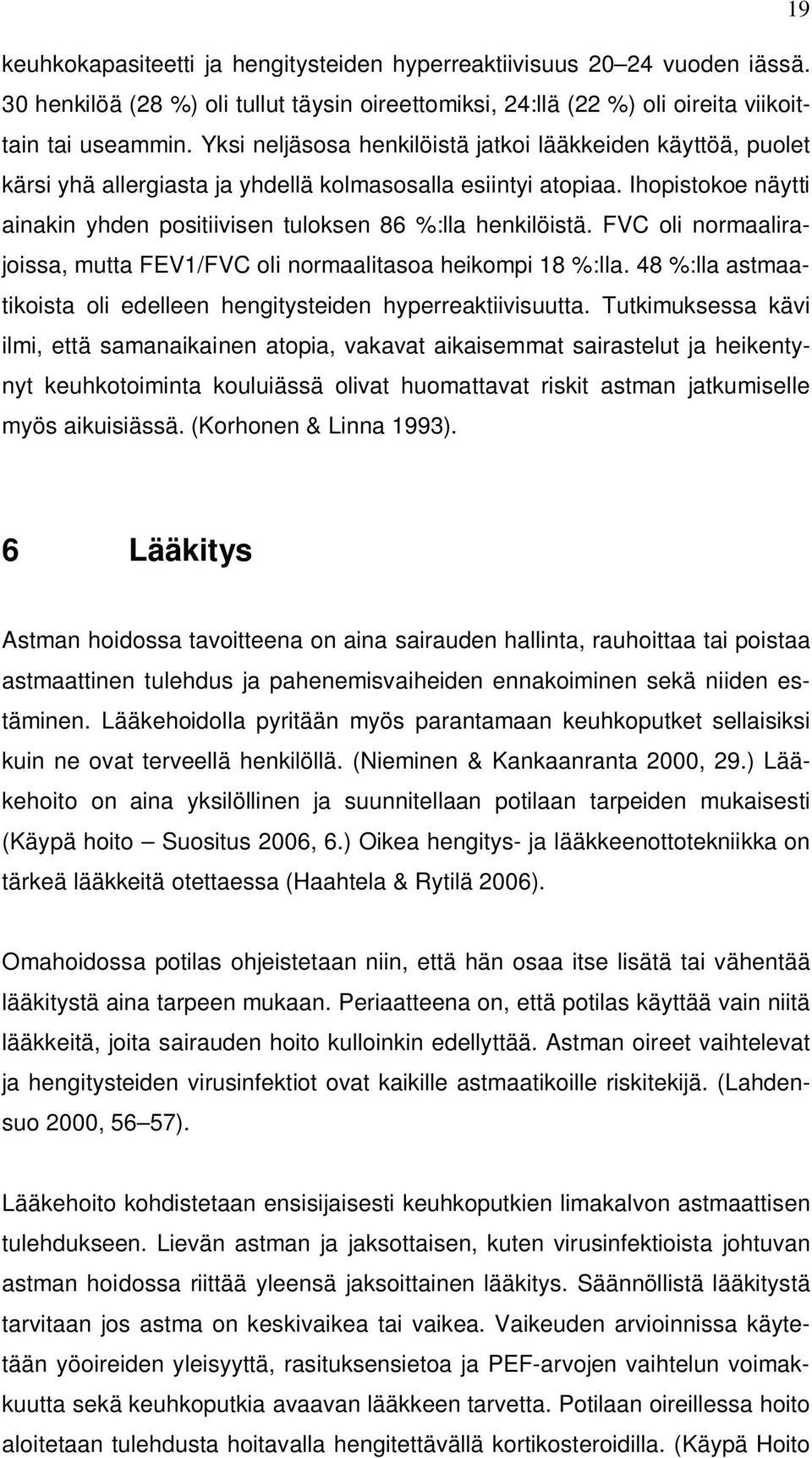 Ihopistokoe näytti ainakin yhden positiivisen tuloksen 86 %:lla henkilöistä. FVC oli normaalirajoissa, mutta FEV1/FVC oli normaalitasoa heikompi 18 %:lla.