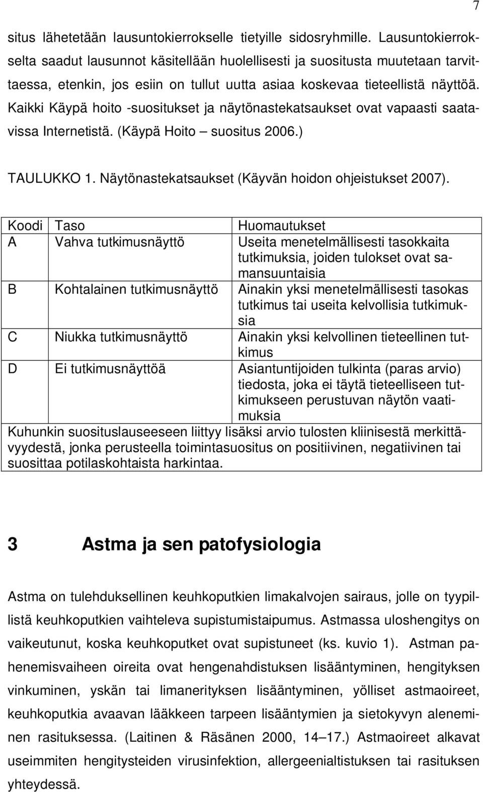 Kaikki Käypä hoito -suositukset ja näytönastekatsaukset ovat vapaasti saatavissa Internetistä. (Käypä Hoito suositus 2006.) TAULUKKO 1. Näytönastekatsaukset (Käyvän hoidon ohjeistukset 2007).