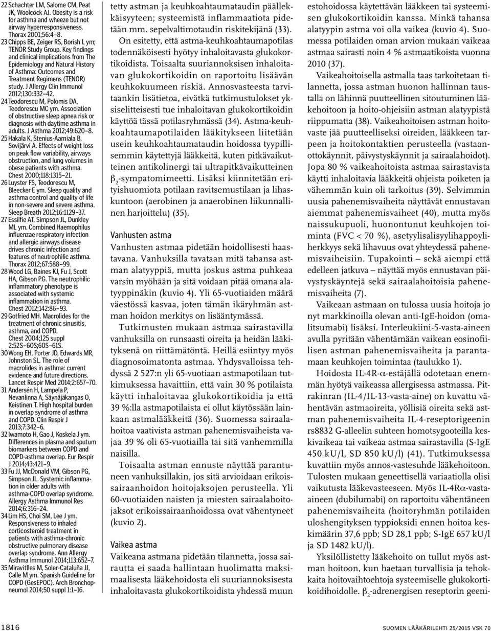 J Allergy Clin Immunol 2012;130:332 42. 24 Teodorescu M, Polomis DA, Teodorescu MC ym. Association of obstructive sleep apnea risk or diagnosis with daytime asthma in adults. J Asthma 2012;49:620 8.