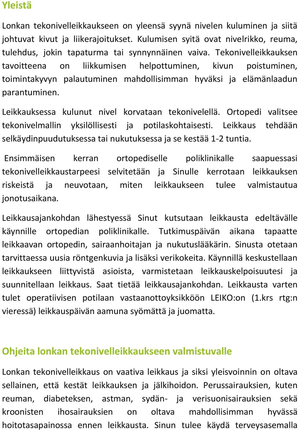 Tekonivelleikkauksen tavoitteena on liikkumisen helpottuminen, kivun poistuminen, toimintakyvyn palautuminen mahdollisimman hyväksi ja elämänlaadun parantuminen.