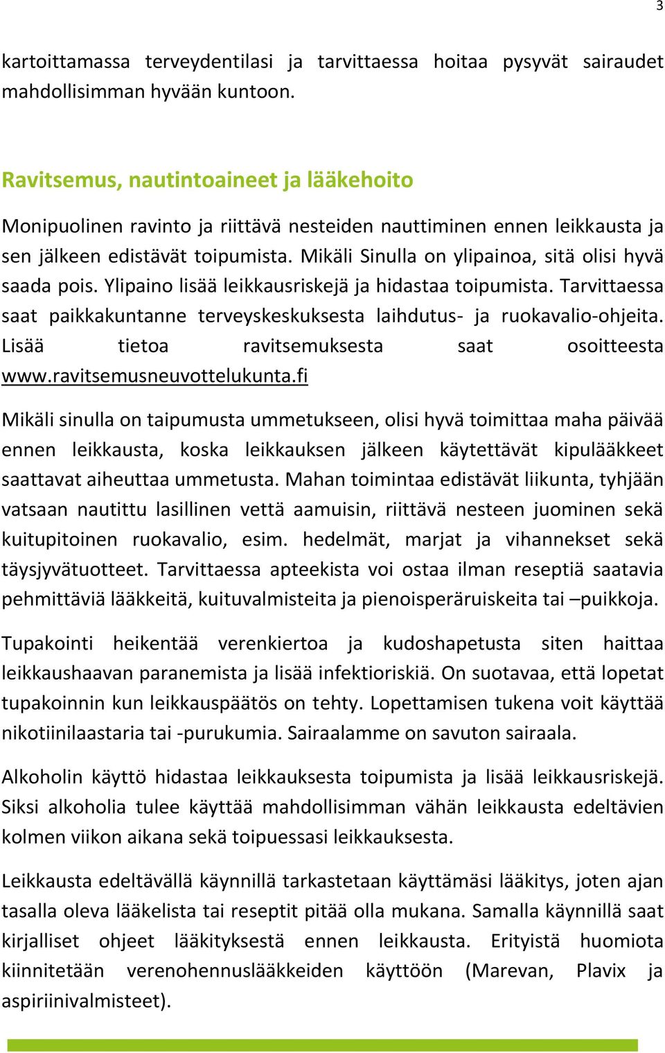 Mikäli Sinulla on ylipainoa, sitä olisi hyvä saada pois. Ylipaino lisää leikkausriskejä ja hidastaa toipumista. Tarvittaessa saat paikkakuntanne terveyskeskuksesta laihdutus- ja ruokavalio-ohjeita.